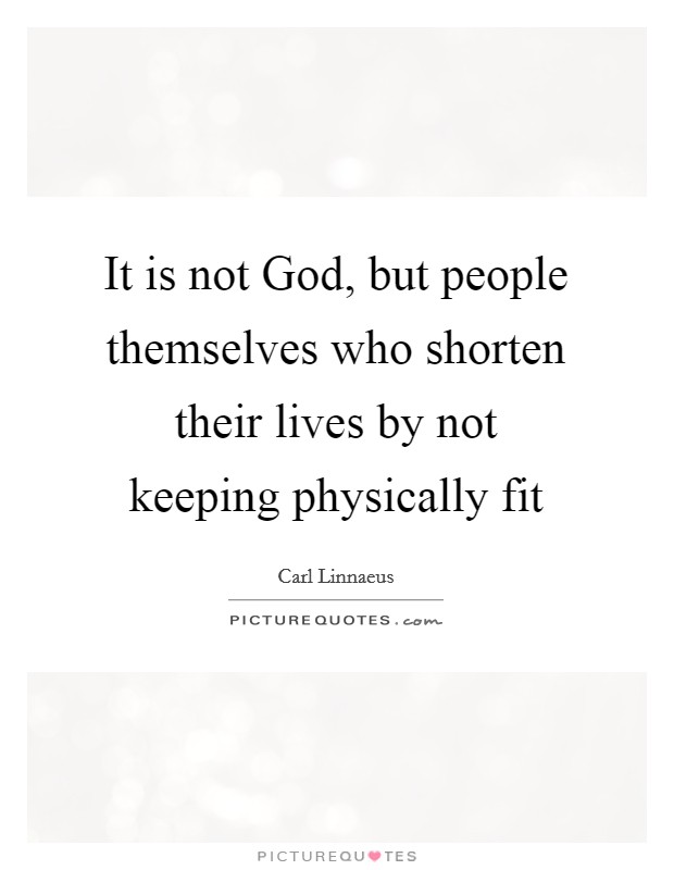 It is not God, but people themselves who shorten their lives by not keeping physically fit Picture Quote #1