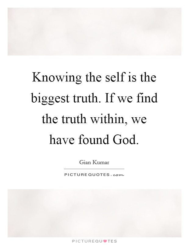 Knowing the self is the biggest truth. If we find the truth within, we have found God. Picture Quote #1