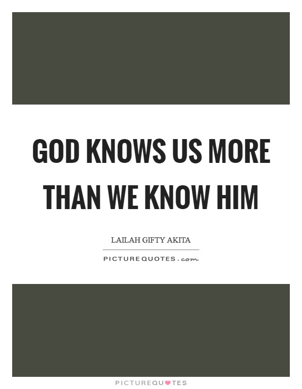 God knows us more than we know Him Picture Quote #1