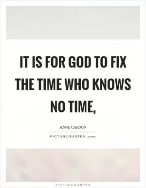It is for God to fix the time who knows no time, Picture Quote #1