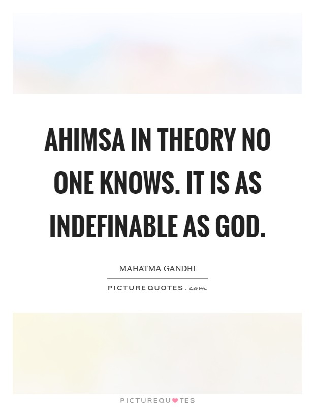 Ahimsa in theory no one knows. It is as indefinable as God. Picture Quote #1