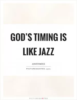 God’s timing is like Jazz Picture Quote #1