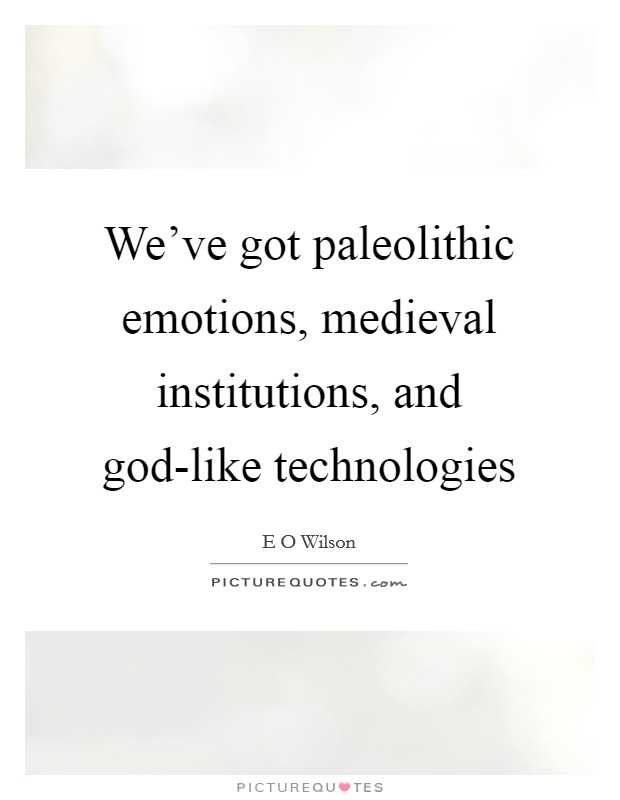 We've got paleolithic emotions, medieval institutions, and god-like technologies Picture Quote #1