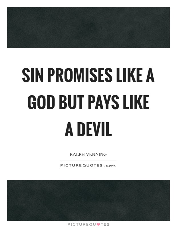Sin promises like a God but pays like a Devil Picture Quote #1