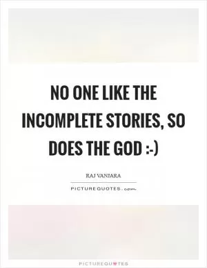 No one like the Incomplete Stories, so does the God :-) Picture Quote #1