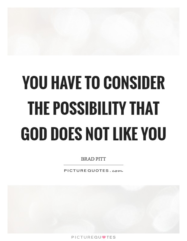 You have to consider the possibility that God does not like you Picture Quote #1