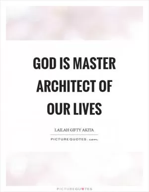 God is master architect of our lives Picture Quote #1