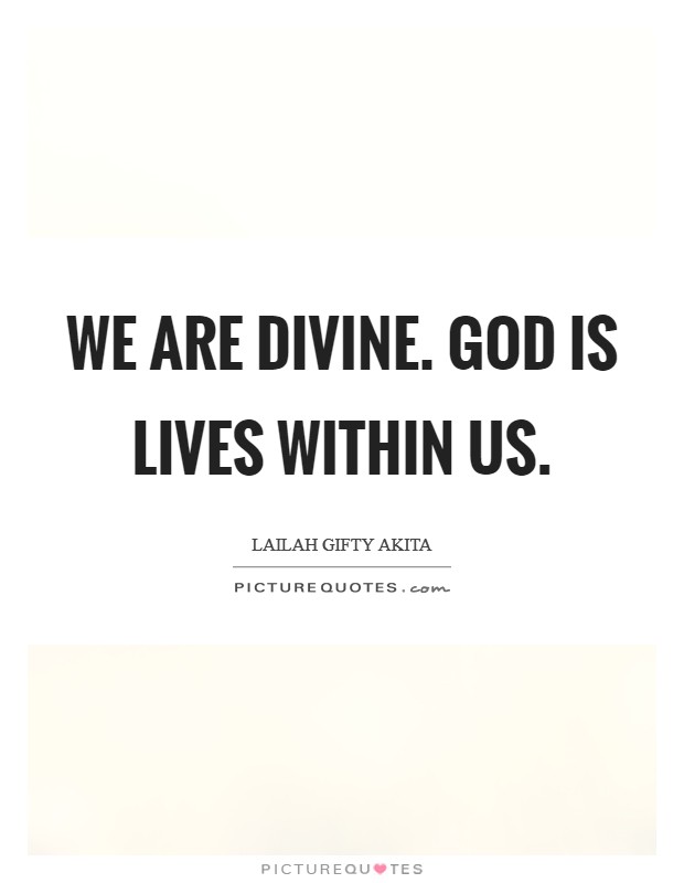 We are divine. God is lives within us. Picture Quote #1
