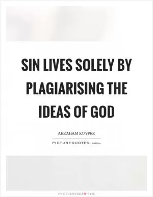 Sin lives solely by plagiarising the ideas of God Picture Quote #1
