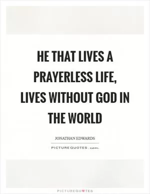 He that lives a prayerless life, lives without God in the world Picture Quote #1