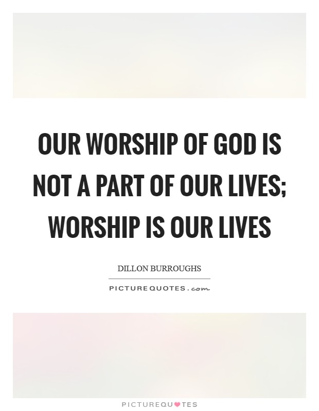 Our worship of God is not a part of our lives; worship is our lives Picture Quote #1