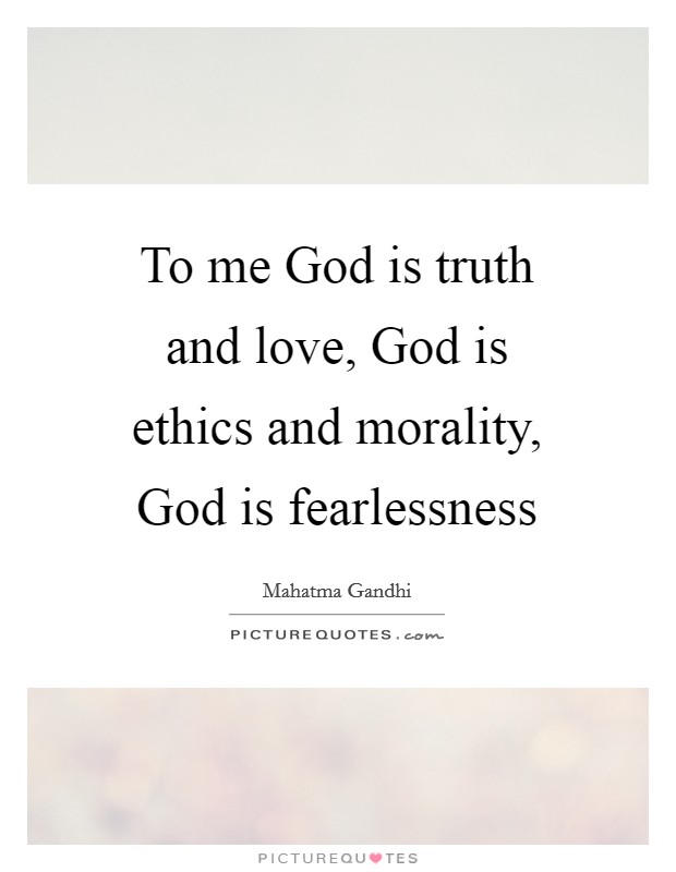 To me God is truth and love, God is ethics and morality, God is fearlessness Picture Quote #1