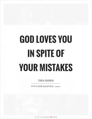 God loves you in spite of your mistakes Picture Quote #1