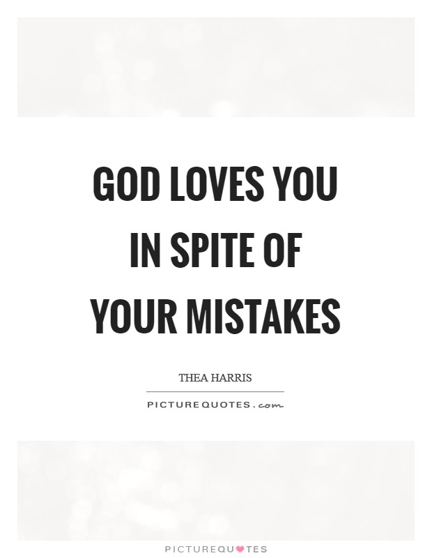 God loves you in spite of your mistakes Picture Quote #1