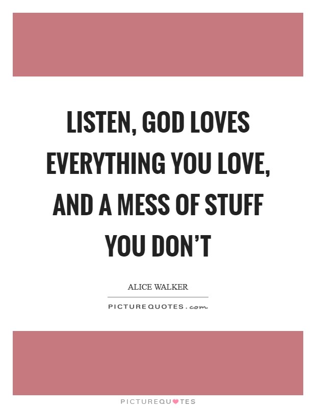 Listen, God loves everything you love, and a mess of stuff you don't Picture Quote #1