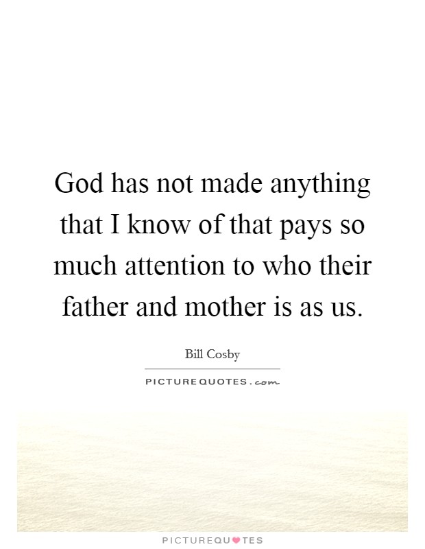 God has not made anything that I know of that pays so much attention to who their father and mother is as us. Picture Quote #1