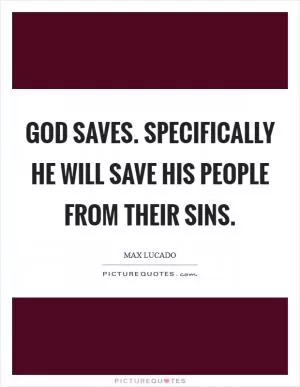 God saves. Specifically he will save his people from their sins Picture Quote #1