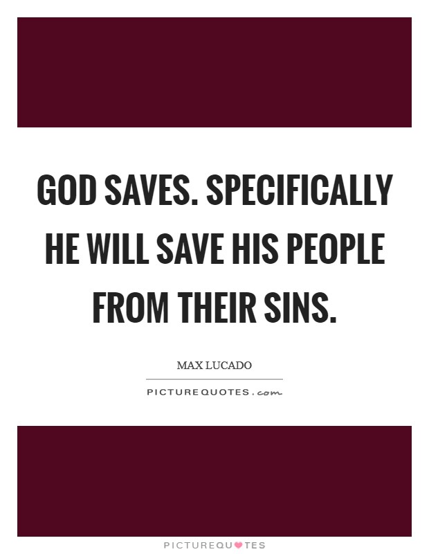 God saves. Specifically he will save his people from their sins. Picture Quote #1