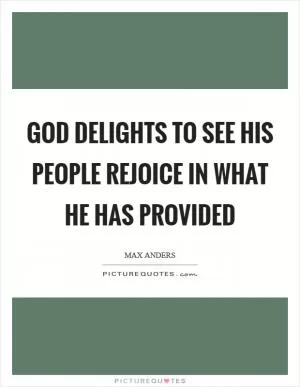 God delights to see His people rejoice in what He has provided Picture Quote #1