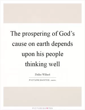 The prospering of God’s cause on earth depends upon his people thinking well Picture Quote #1