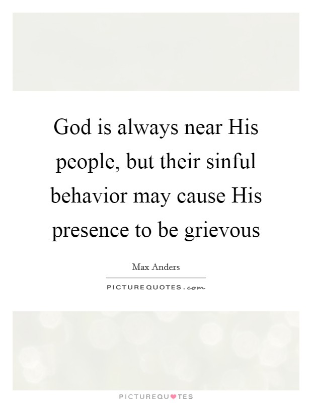 God is always near His people, but their sinful behavior may cause His presence to be grievous Picture Quote #1