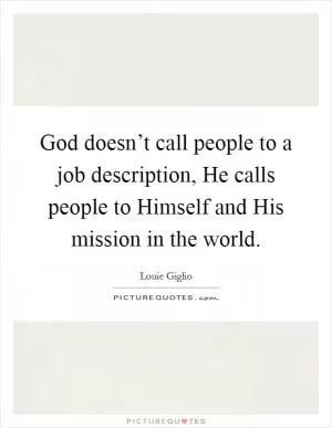 God doesn’t call people to a job description, He calls people to Himself and His mission in the world Picture Quote #1