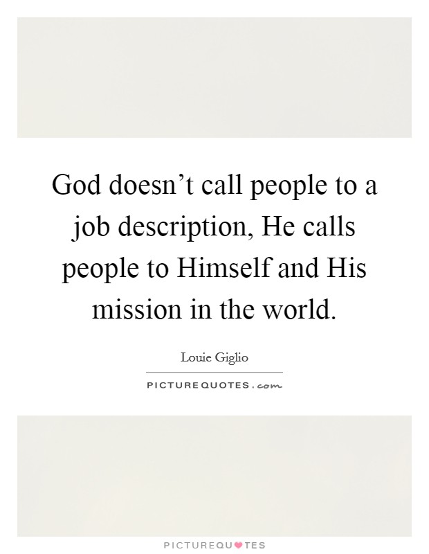 God doesn't call people to a job description, He calls people to Himself and His mission in the world. Picture Quote #1