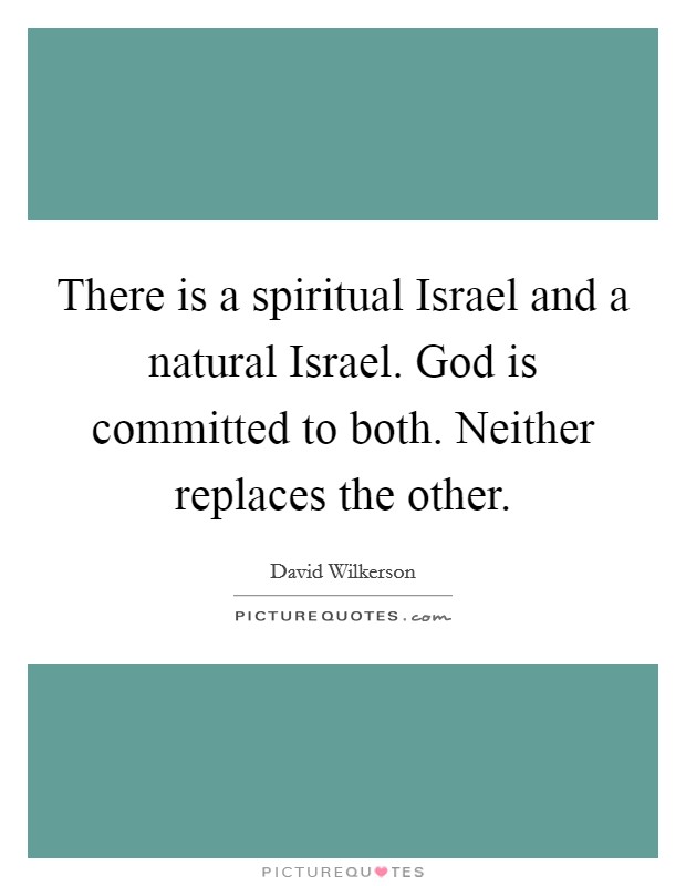 There is a spiritual Israel and a natural Israel. God is committed to both. Neither replaces the other. Picture Quote #1