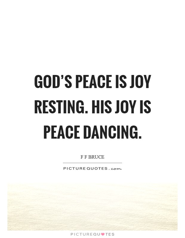 God's peace is joy resting. His joy is peace dancing. Picture Quote #1