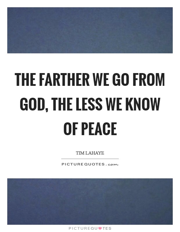 The farther we go from God, the less we know of peace Picture Quote #1