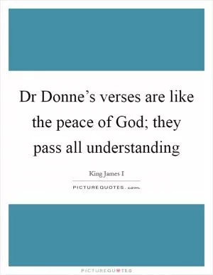 Dr Donne’s verses are like the peace of God; they pass all understanding Picture Quote #1