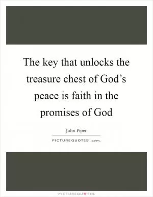 The key that unlocks the treasure chest of God’s peace is faith in the promises of God Picture Quote #1