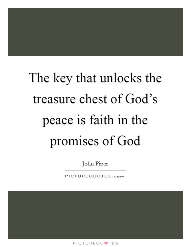 The key that unlocks the treasure chest of God's peace is faith in the promises of God Picture Quote #1