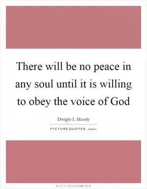 There will be no peace in any soul until it is willing to obey the voice of God Picture Quote #1