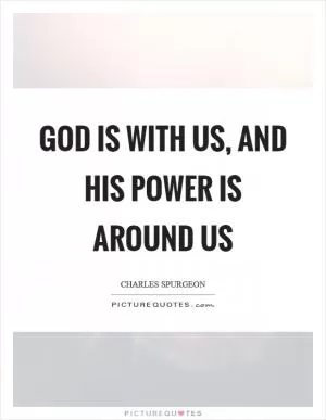 God is with us, and His power is around us Picture Quote #1