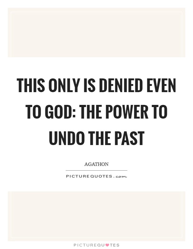 This only is denied even to God: the power to undo the past Picture Quote #1
