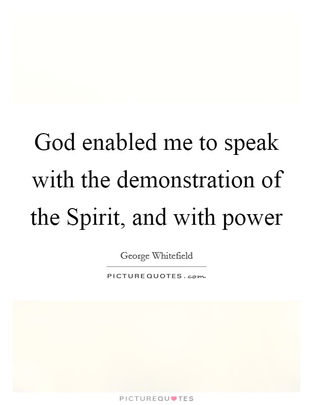 God enabled me to speak with the demonstration of the Spirit, and with power Picture Quote #1