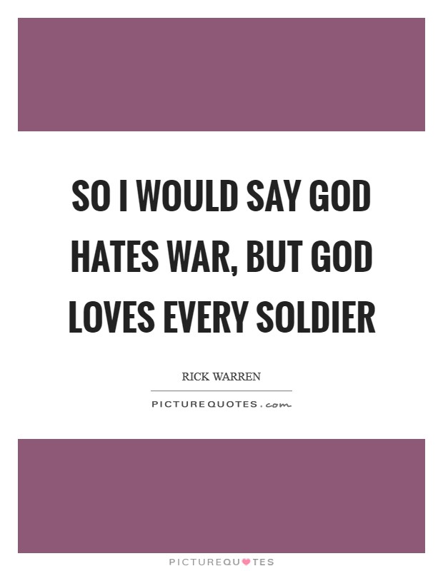 So I would say God hates war, but God loves every soldier Picture Quote #1