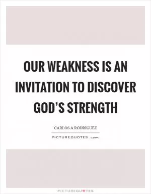 Our weakness is an invitation to discover God’s strength Picture Quote #1