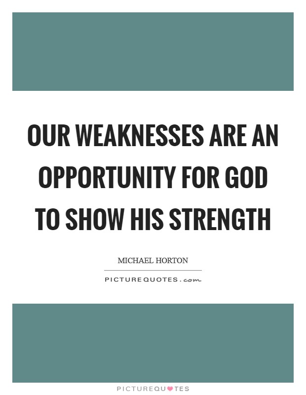 Our weaknesses are an opportunity for God to show his strength Picture Quote #1