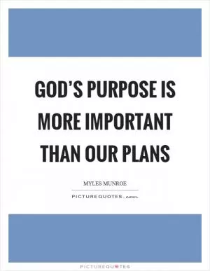 God’s purpose is more important than our plans Picture Quote #1