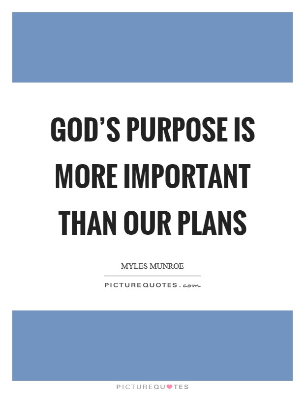 God’s purpose is more important than our plans Picture Quote #1