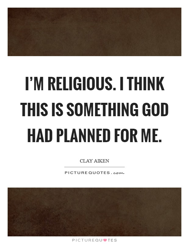 I’m religious. I think this is something God had planned for me Picture Quote #1