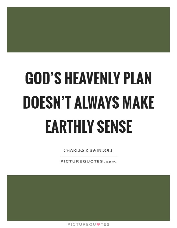 God’s heavenly plan doesn’t always make earthly sense Picture Quote #1