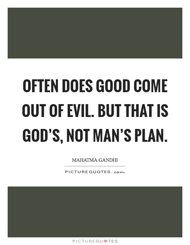 Often does good come out of evil. But that is God’s, not man’s plan Picture Quote #1
