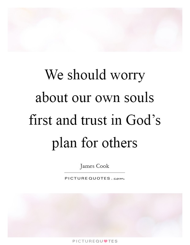 We should worry about our own souls first and trust in God’s plan for others Picture Quote #1