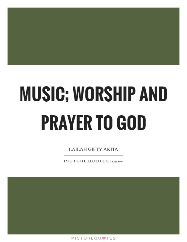 Music; worship and prayer to God Picture Quote #1