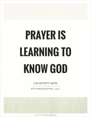 Prayer is learning to know God Picture Quote #1