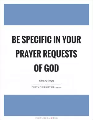 Be specific in your prayer requests of GOD Picture Quote #1