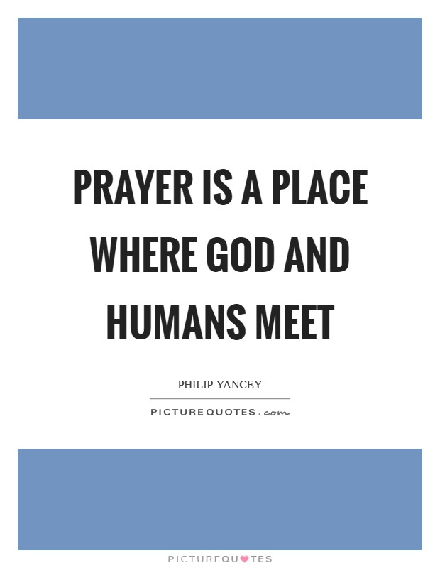 Prayer is a place where God and humans meet Picture Quote #1